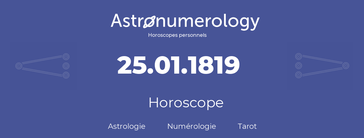 Horoscope pour anniversaire (jour de naissance): 25.01.1819 (25 Janvier 1819)