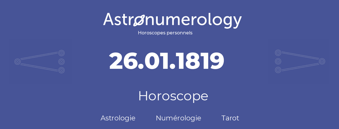 Horoscope pour anniversaire (jour de naissance): 26.01.1819 (26 Janvier 1819)