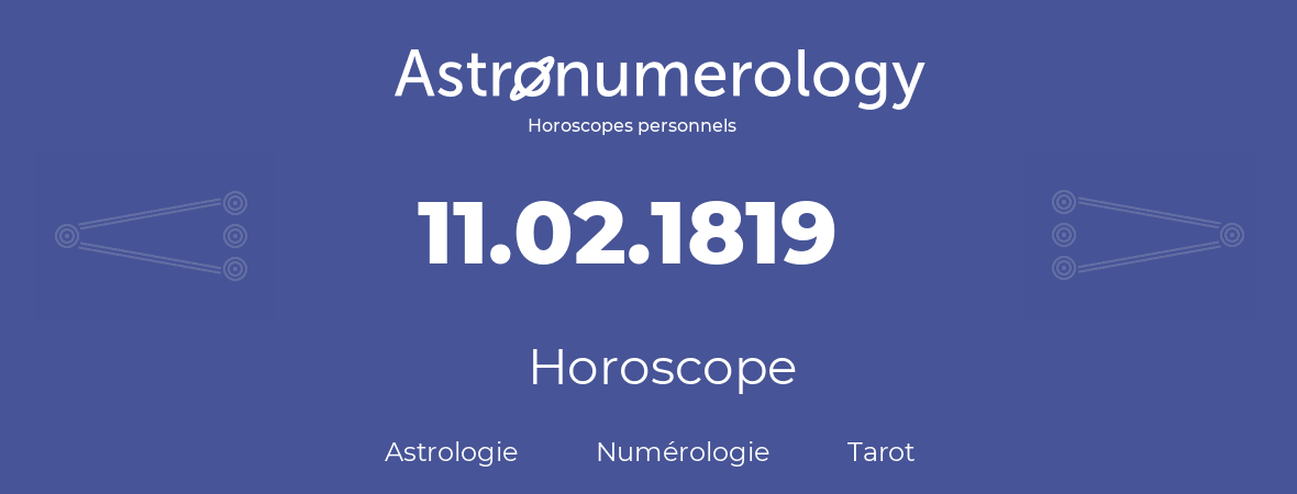 Horoscope pour anniversaire (jour de naissance): 11.02.1819 (11 Février 1819)