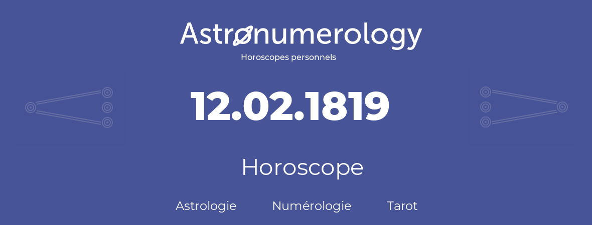 Horoscope pour anniversaire (jour de naissance): 12.02.1819 (12 Février 1819)