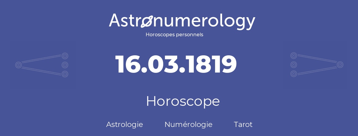 Horoscope pour anniversaire (jour de naissance): 16.03.1819 (16 Mars 1819)