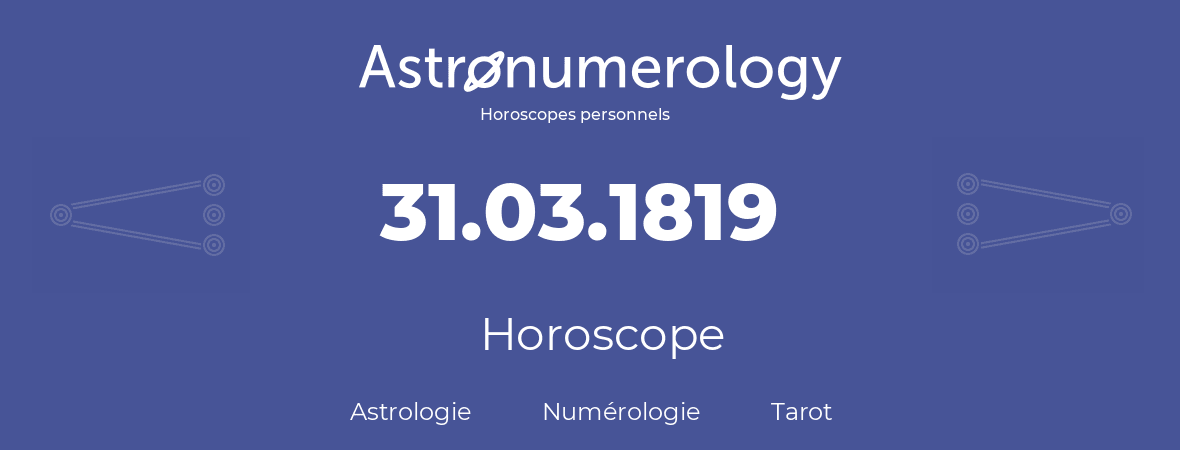 Horoscope pour anniversaire (jour de naissance): 31.03.1819 (31 Mars 1819)