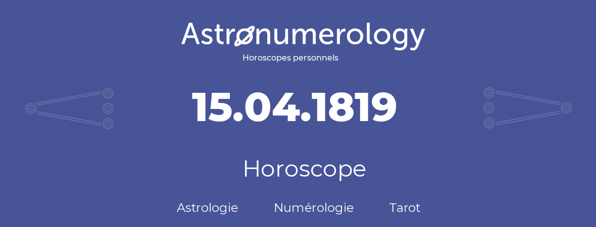 Horoscope pour anniversaire (jour de naissance): 15.04.1819 (15 Avril 1819)
