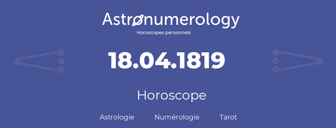 Horoscope pour anniversaire (jour de naissance): 18.04.1819 (18 Avril 1819)