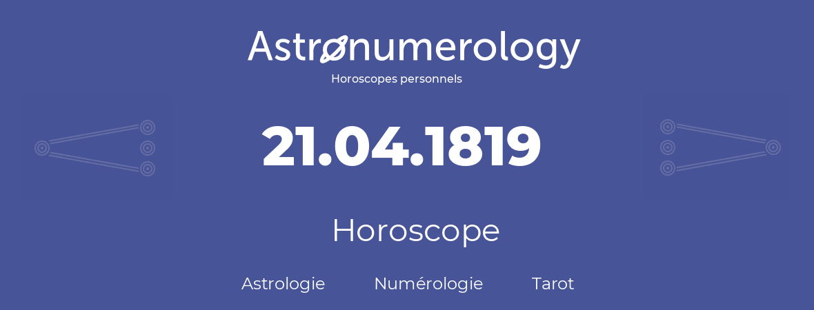Horoscope pour anniversaire (jour de naissance): 21.04.1819 (21 Avril 1819)