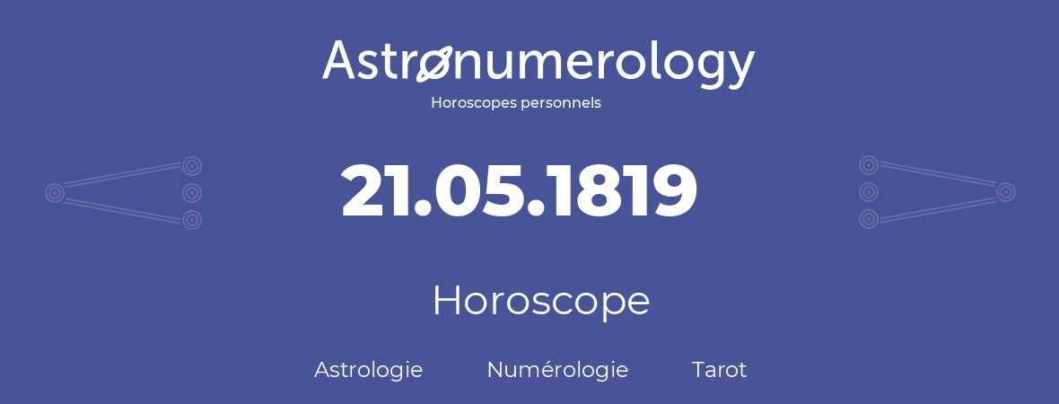 Horoscope pour anniversaire (jour de naissance): 21.05.1819 (21 Mai 1819)