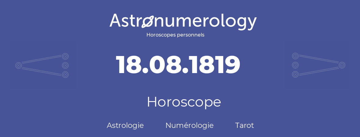 Horoscope pour anniversaire (jour de naissance): 18.08.1819 (18 Août 1819)
