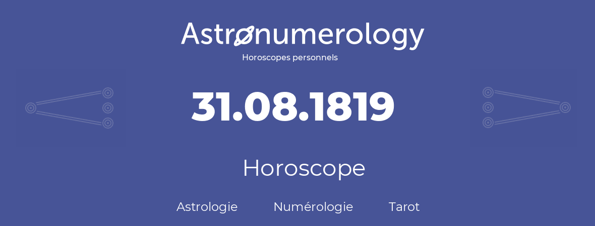 Horoscope pour anniversaire (jour de naissance): 31.08.1819 (31 Août 1819)