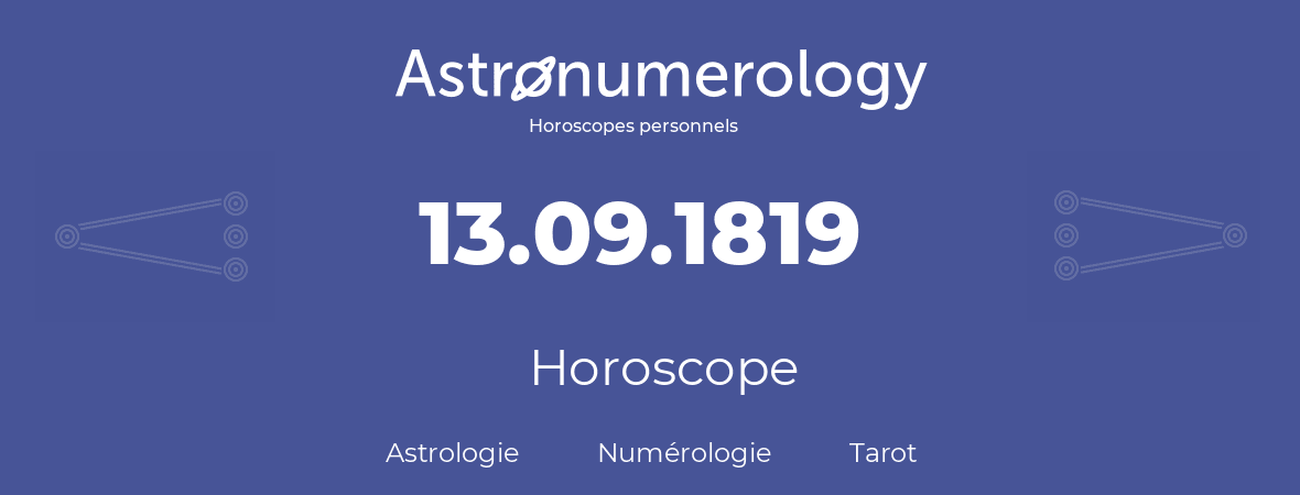 Horoscope pour anniversaire (jour de naissance): 13.09.1819 (13 Septembre 1819)