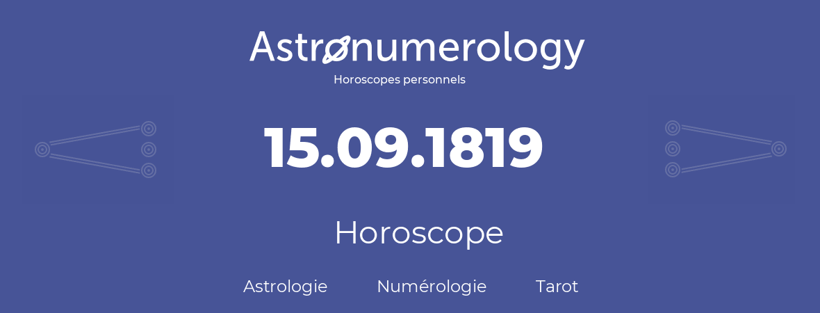 Horoscope pour anniversaire (jour de naissance): 15.09.1819 (15 Septembre 1819)