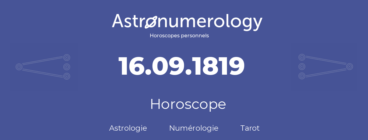 Horoscope pour anniversaire (jour de naissance): 16.09.1819 (16 Septembre 1819)