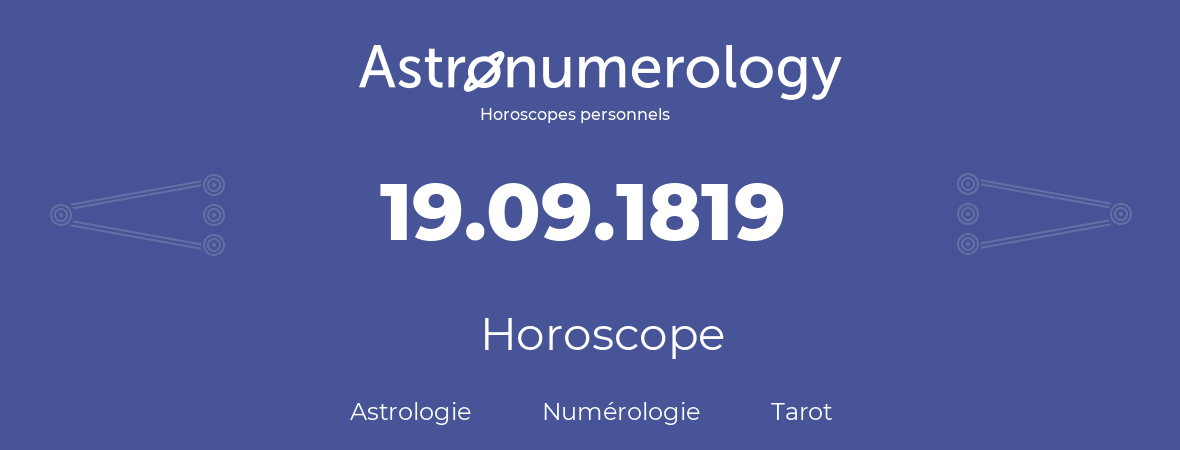 Horoscope pour anniversaire (jour de naissance): 19.09.1819 (19 Septembre 1819)