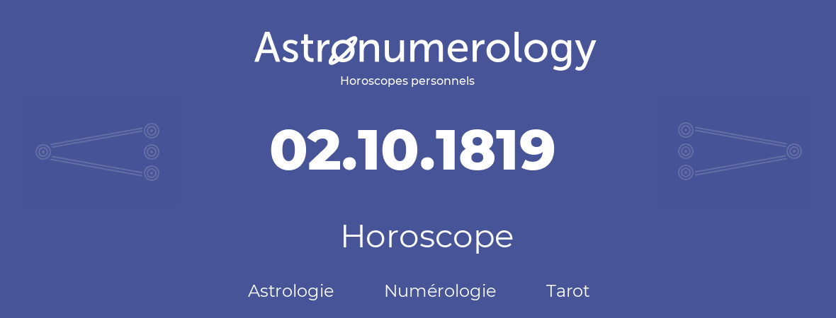 Horoscope pour anniversaire (jour de naissance): 02.10.1819 (2 Octobre 1819)