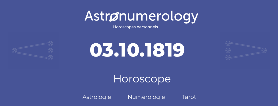 Horoscope pour anniversaire (jour de naissance): 03.10.1819 (3 Octobre 1819)
