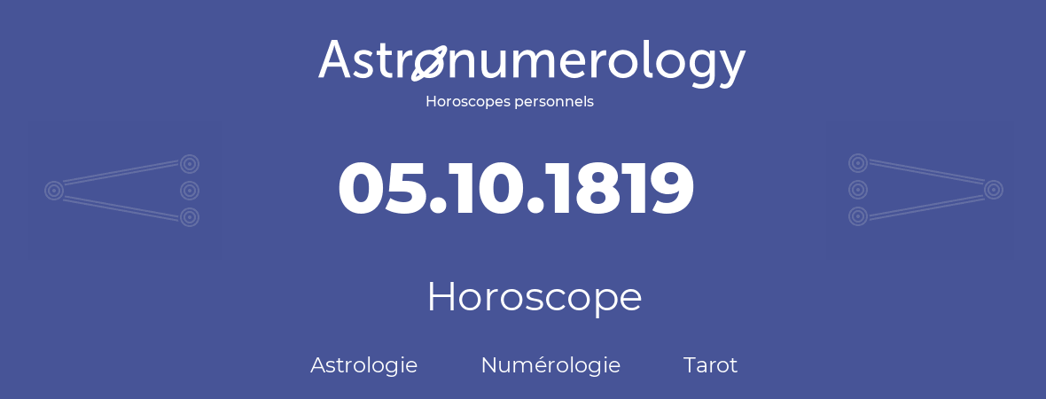 Horoscope pour anniversaire (jour de naissance): 05.10.1819 (5 Octobre 1819)