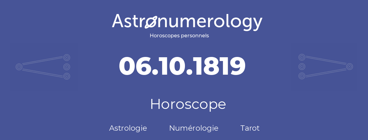 Horoscope pour anniversaire (jour de naissance): 06.10.1819 (6 Octobre 1819)
