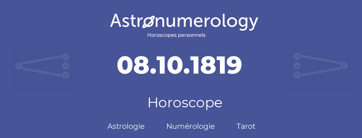 Horoscope pour anniversaire (jour de naissance): 08.10.1819 (08 Octobre 1819)