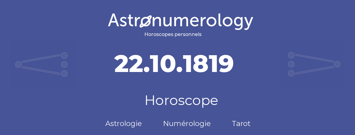 Horoscope pour anniversaire (jour de naissance): 22.10.1819 (22 Octobre 1819)
