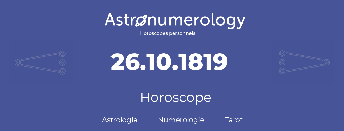 Horoscope pour anniversaire (jour de naissance): 26.10.1819 (26 Octobre 1819)