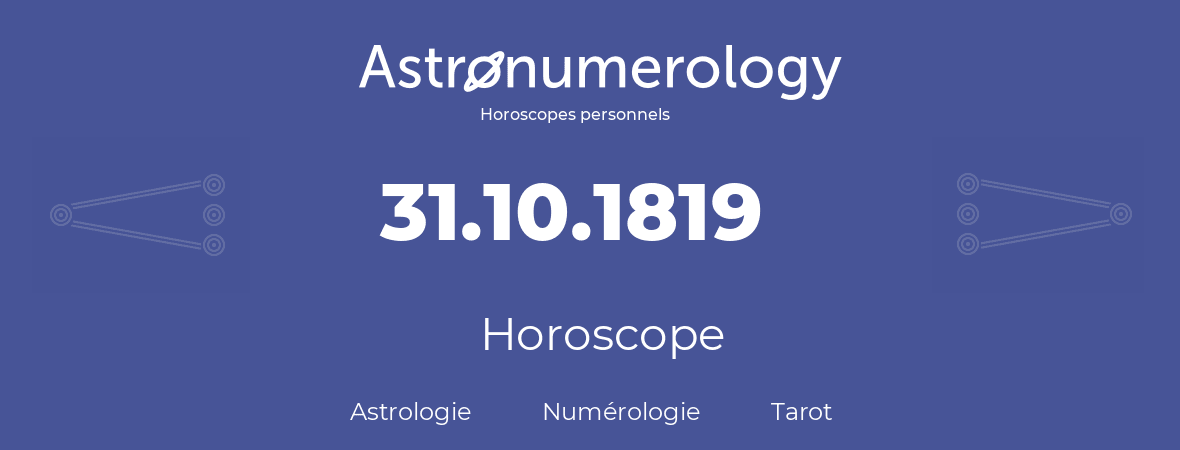 Horoscope pour anniversaire (jour de naissance): 31.10.1819 (31 Octobre 1819)