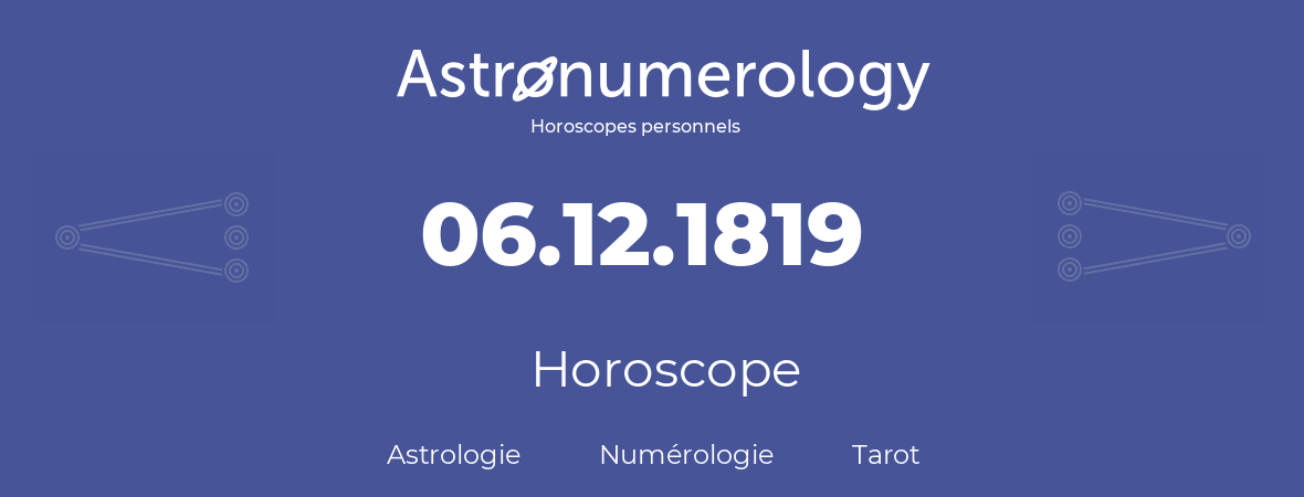 Horoscope pour anniversaire (jour de naissance): 06.12.1819 (6 Décembre 1819)