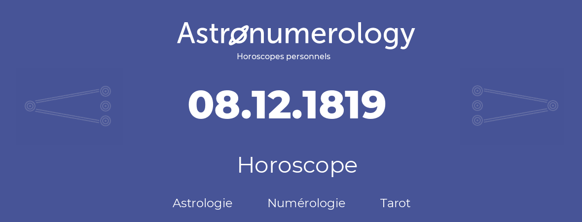 Horoscope pour anniversaire (jour de naissance): 08.12.1819 (8 Décembre 1819)