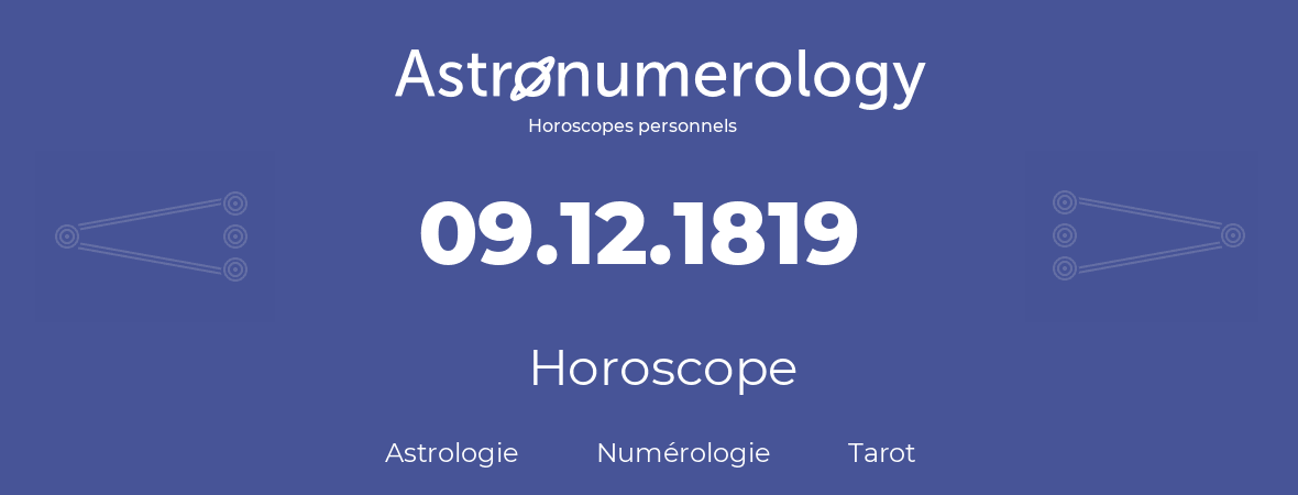 Horoscope pour anniversaire (jour de naissance): 09.12.1819 (09 Décembre 1819)