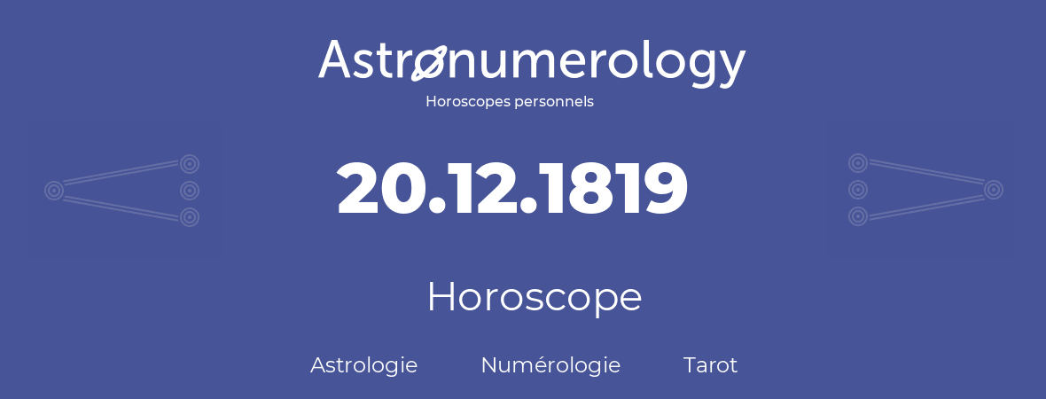 Horoscope pour anniversaire (jour de naissance): 20.12.1819 (20 Décembre 1819)