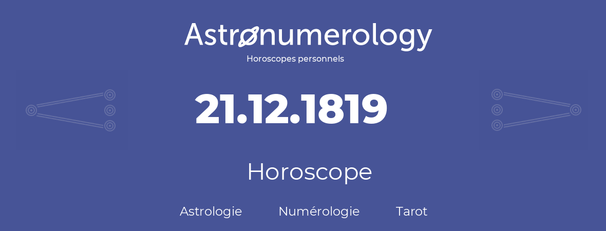 Horoscope pour anniversaire (jour de naissance): 21.12.1819 (21 Décembre 1819)