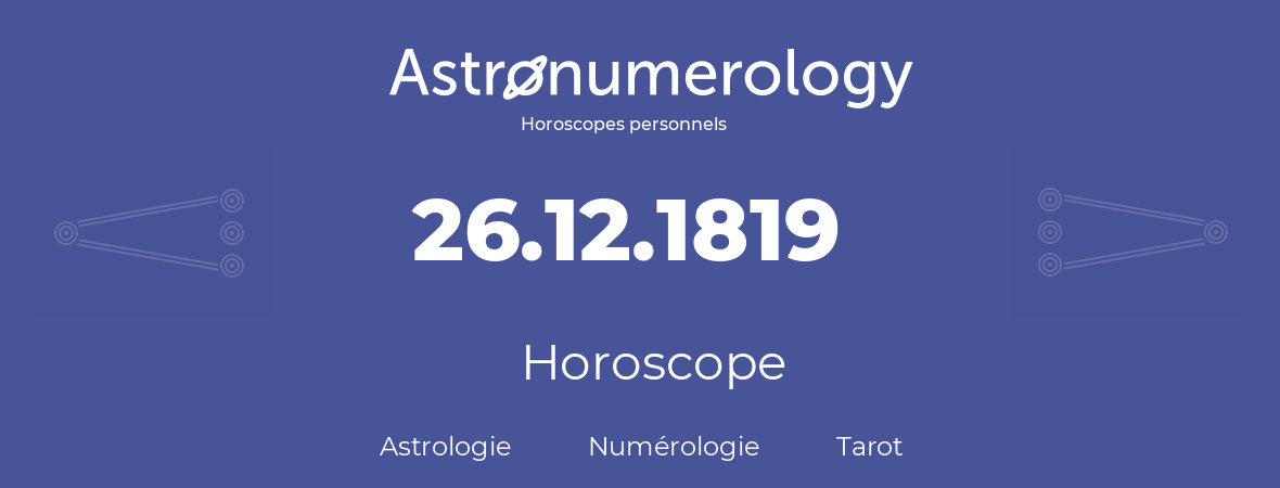 Horoscope pour anniversaire (jour de naissance): 26.12.1819 (26 Décembre 1819)