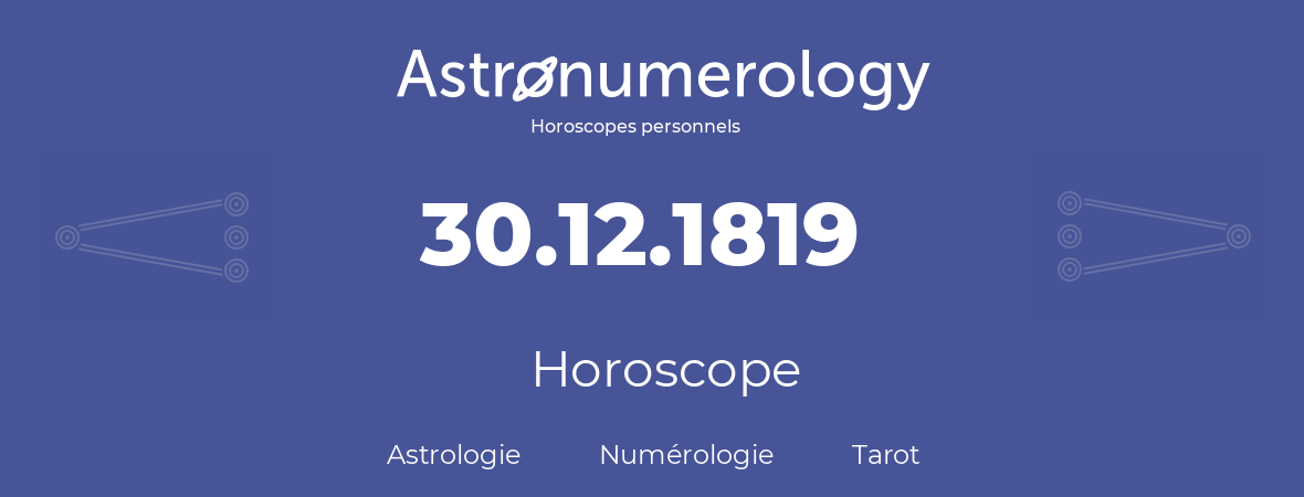Horoscope pour anniversaire (jour de naissance): 30.12.1819 (30 Décembre 1819)