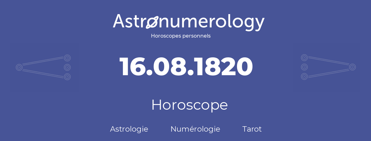 Horoscope pour anniversaire (jour de naissance): 16.08.1820 (16 Août 1820)