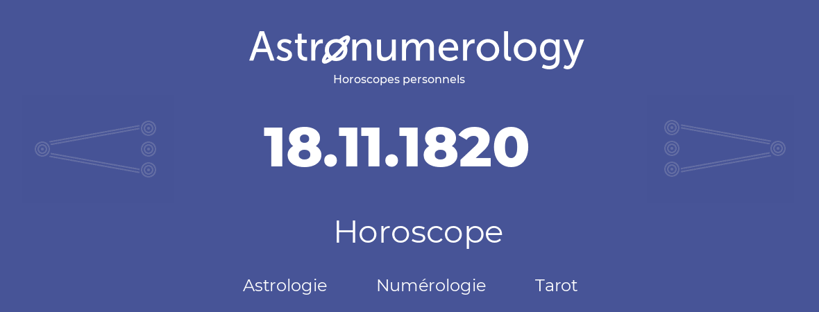 Horoscope pour anniversaire (jour de naissance): 18.11.1820 (18 Novembre 1820)