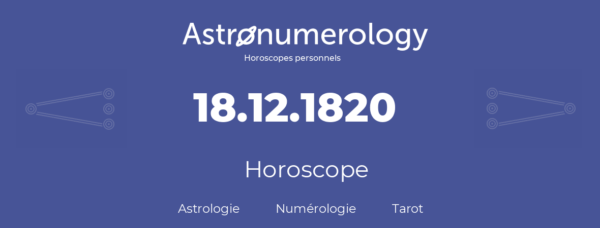 Horoscope pour anniversaire (jour de naissance): 18.12.1820 (18 Décembre 1820)