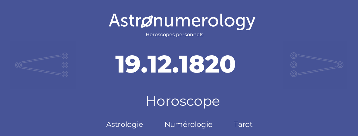 Horoscope pour anniversaire (jour de naissance): 19.12.1820 (19 Décembre 1820)