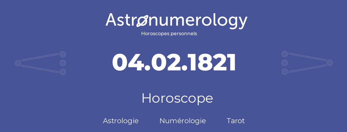 Horoscope pour anniversaire (jour de naissance): 04.02.1821 (04 Février 1821)