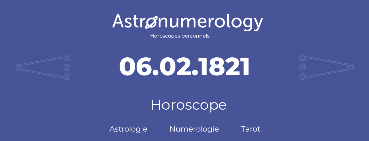 Horoscope pour anniversaire (jour de naissance): 06.02.1821 (6 Février 1821)