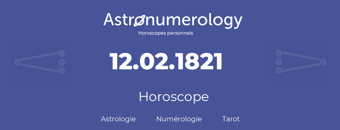 Horoscope pour anniversaire (jour de naissance): 12.02.1821 (12 Février 1821)