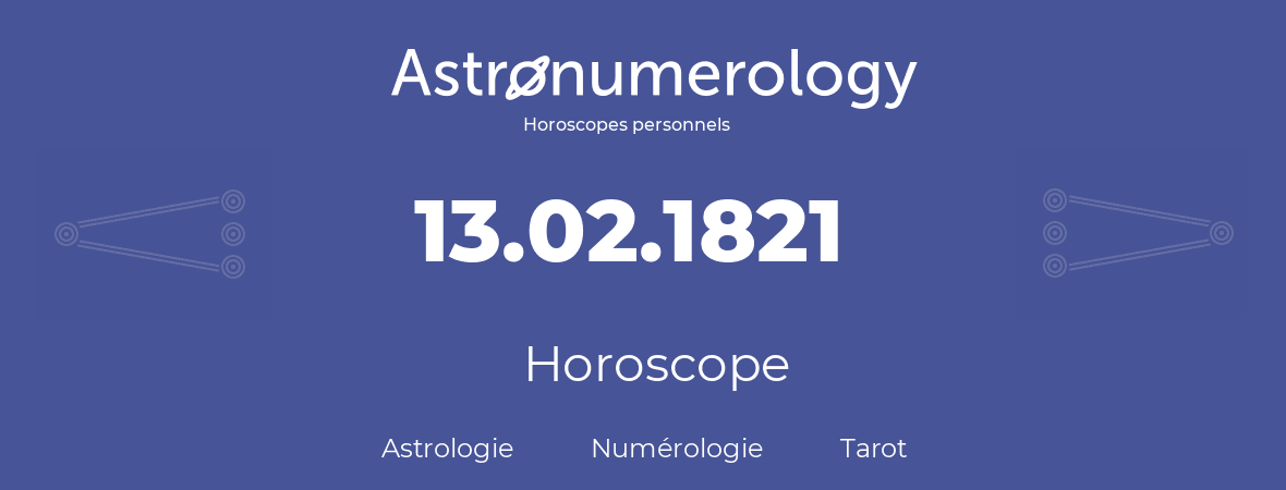 Horoscope pour anniversaire (jour de naissance): 13.02.1821 (13 Février 1821)
