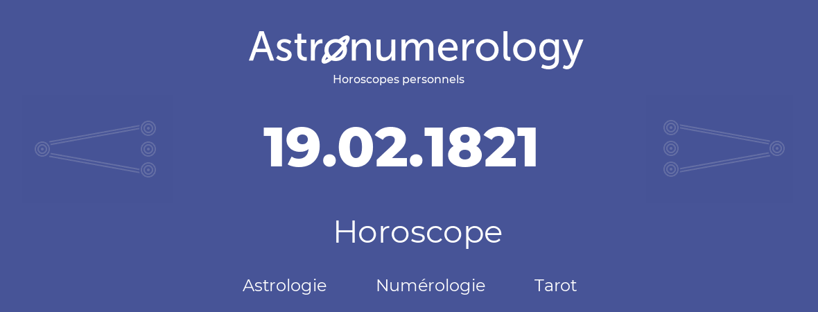 Horoscope pour anniversaire (jour de naissance): 19.02.1821 (19 Février 1821)