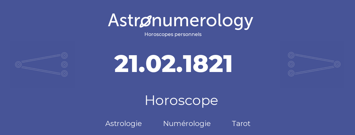 Horoscope pour anniversaire (jour de naissance): 21.02.1821 (21 Février 1821)