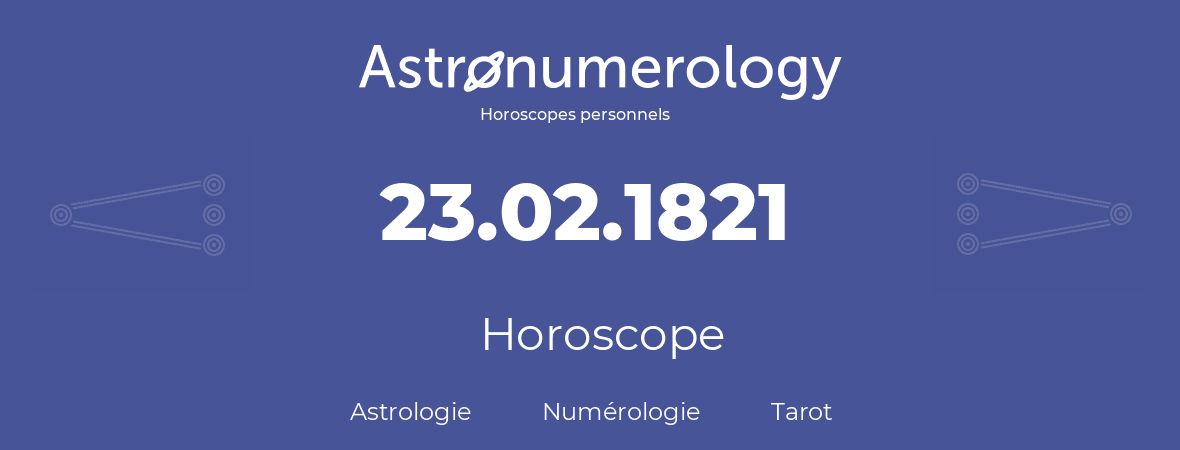 Horoscope pour anniversaire (jour de naissance): 23.02.1821 (23 Février 1821)