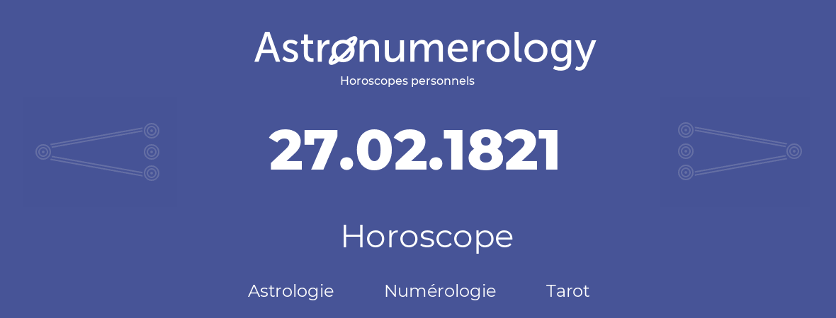 Horoscope pour anniversaire (jour de naissance): 27.02.1821 (27 Février 1821)