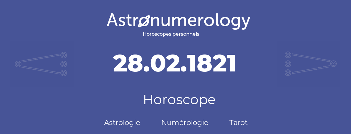 Horoscope pour anniversaire (jour de naissance): 28.02.1821 (28 Février 1821)