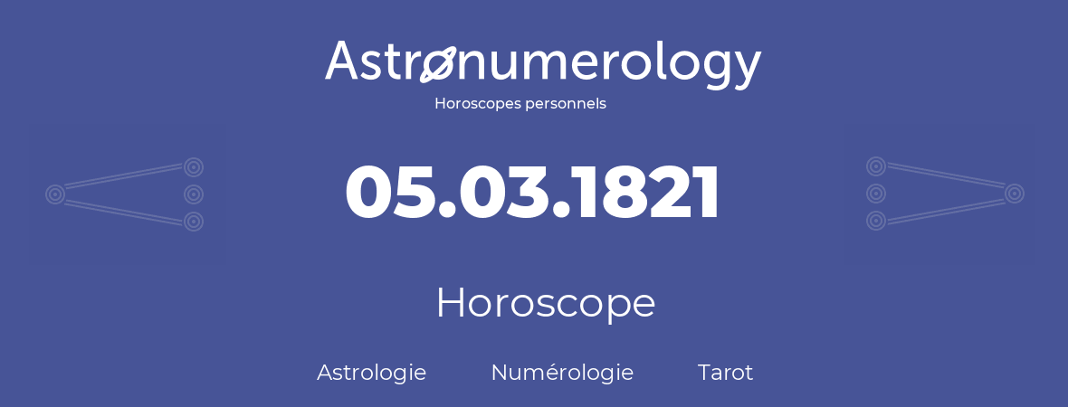 Horoscope pour anniversaire (jour de naissance): 05.03.1821 (5 Mars 1821)