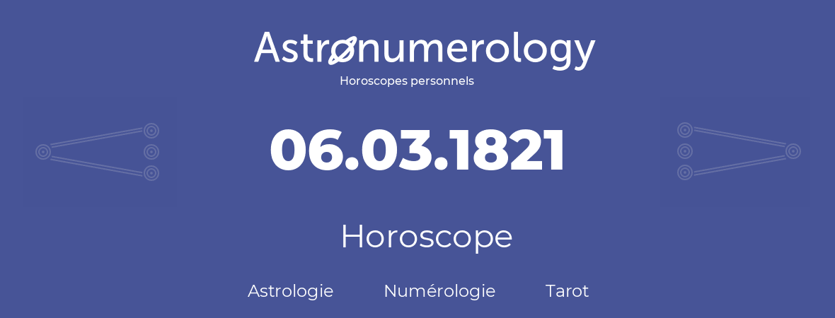 Horoscope pour anniversaire (jour de naissance): 06.03.1821 (6 Mars 1821)