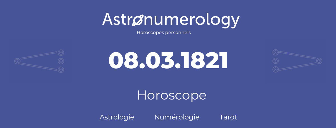 Horoscope pour anniversaire (jour de naissance): 08.03.1821 (08 Mars 1821)
