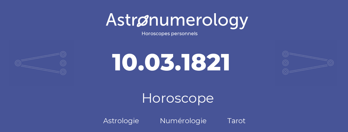 Horoscope pour anniversaire (jour de naissance): 10.03.1821 (10 Mars 1821)
