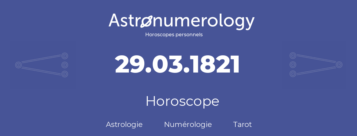 Horoscope pour anniversaire (jour de naissance): 29.03.1821 (29 Mars 1821)