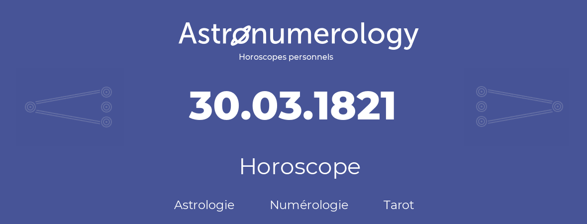 Horoscope pour anniversaire (jour de naissance): 30.03.1821 (30 Mars 1821)